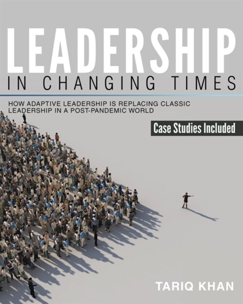 Leadership in Changing Times: How Adaptive Leadership is Replacing Classic Leadership in a Post-Pandemic World (Paperback)