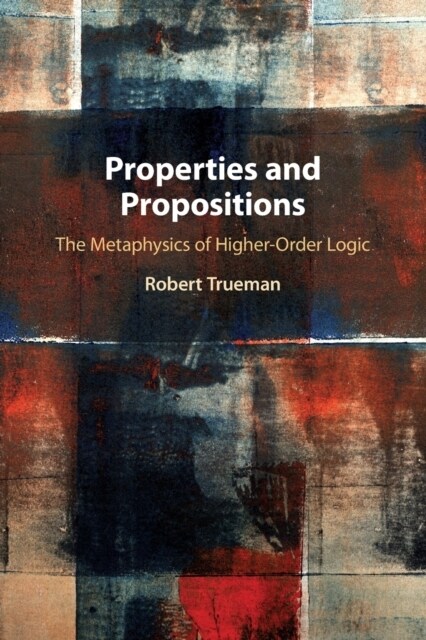 Properties and Propositions : The Metaphysics of Higher-Order Logic (Paperback)