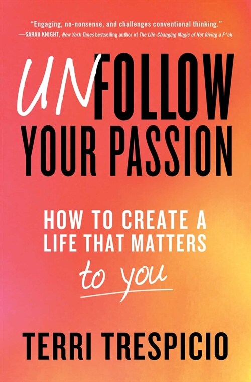 Unfollow Your Passion: How to Create a Life That Matters to You (Paperback)