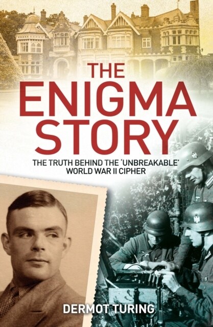 The Enigma Story : The Truth Behind the Unbreakable World War II Cipher (Paperback)