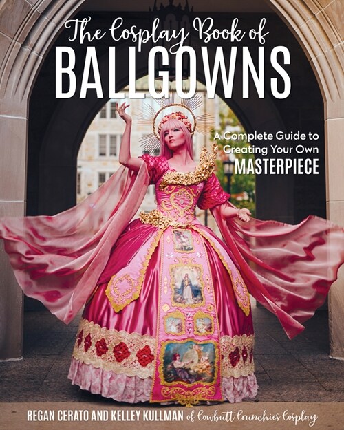 The Cosplay Book of Ballgowns: Create the Masterpiece of Your Dreams! (Paperback)