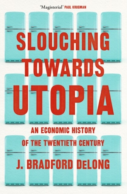 Slouching Towards Utopia : An Economic History of the Twentieth Century (Paperback)