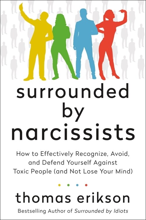 Surrounded by Narcissists : How to Effectively Recognize, Avoid, and Defend Yourself Against Toxic People (and Not Lose Your Mind) [The Surrounded by  (Paperback)