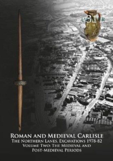 Roman and Medieval Carlisle : The Northern Lanes Volume Two: The medieval and post-medieval periods (Paperback)