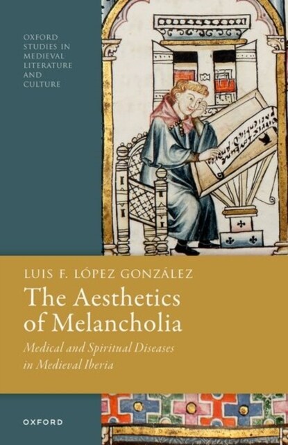 The Aesthetics of Melancholia : Medical and Spiritual Diseases in Medieval Iberia (Hardcover)