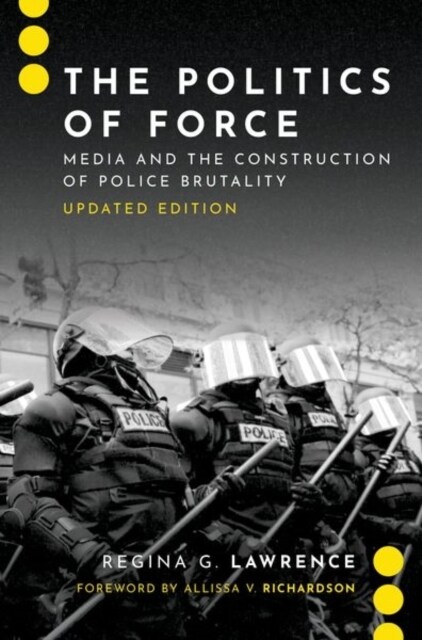 The Politics of Force: Media and the Construction of Police Brutality, Updated Edition (Hardcover)