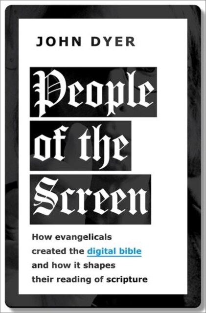 People of the Screen: How Evangelicals Created the Digital Bible and How It Shapes Their Reading of Scripture (Hardcover)