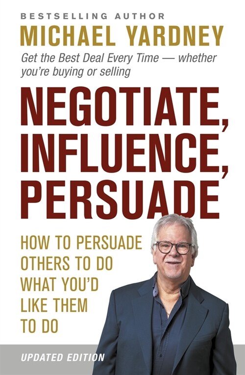 Negotiate, Influence, Persuade: How to Persuade Others to Do What Youd Like Them to Do (Paperback, 2)