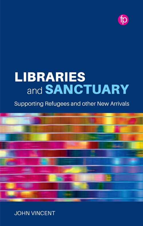 Libraries and Sanctuary : Supporting Refugees and Other New Arrivals (Paperback)