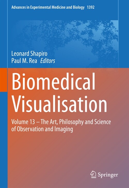 Biomedical Visualisation: Volume 13 - The Art, Philosophy and Science of Observation and Imaging (Hardcover, 2023)