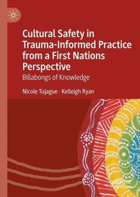 Cultural Safety in Trauma-Informed Practice from a First Nations Perspective: Billabongs of Knowledge (Hardcover, 2023)