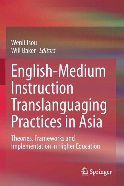English-Medium Instruction Translanguaging Practices in Asia: Theories, Frameworks and Implementation in Higher Education (Paperback)