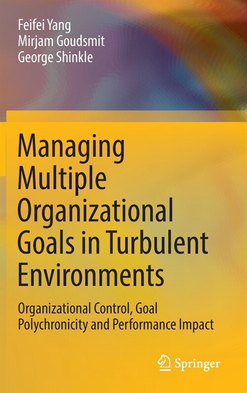 Managing Multiple Organizational Goals in Turbulent Environments: Organizational Control, Goal Polychronicity and Performance Impact (Hardcover, 2022)