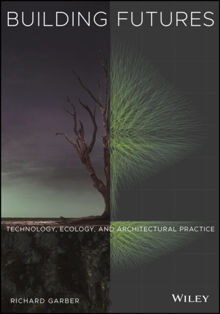 Building Futures: Technology, Ecology, and Architectural Practice (Paperback)