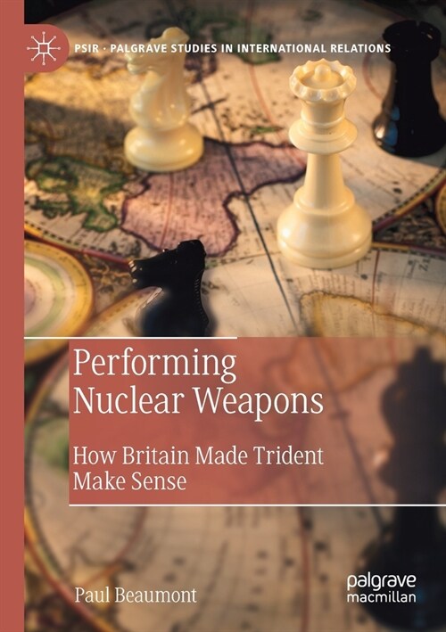 Performing Nuclear Weapons: How Britain Made Trident Make Sense (Paperback)