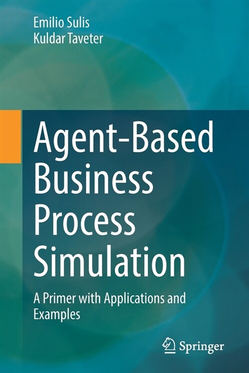 Agent-Based Business Process Simulation: A Primer with Applications and Examples (Paperback)