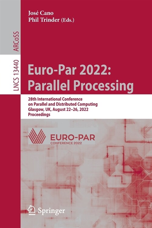 Euro-Par 2022: Parallel Processing: 28th International Conference on Parallel and Distributed Computing, Glasgow, Uk, August 22-26, 2022, Proceedings (Paperback, 2022)