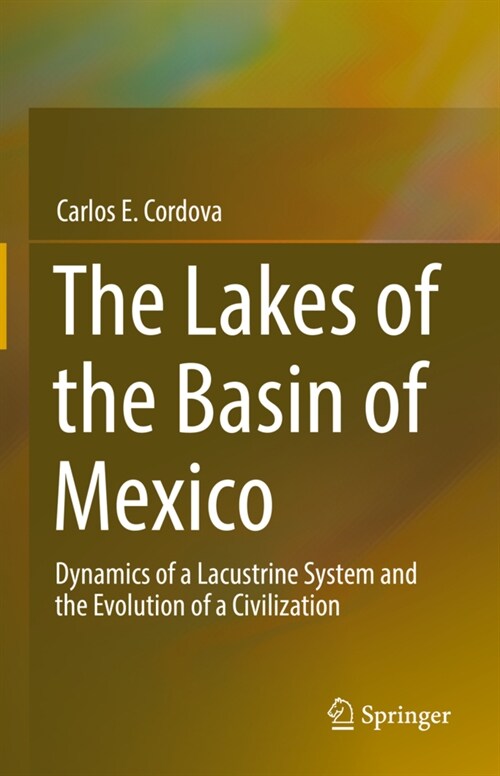 The Lakes of the Basin of Mexico: Dynamics of a Lacustrine System and the Evolution of a Civilization (Hardcover, 2022)