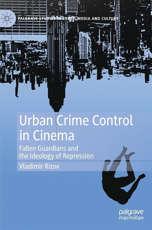Urban Crime Control in Cinema: Fallen Guardians and the Ideology of Repression (Hardcover, 2023)