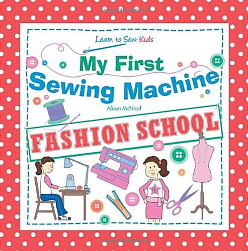 My First Sewing Machine - FASHION SCHOOL. Learn To Sew (Paperback)