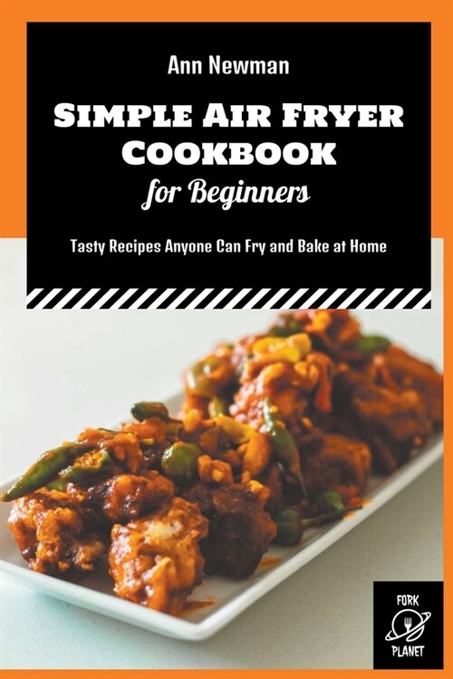 Simple Air Fryer Cookbook for Beginners: Tasty Recipes Anyone Can Fry and Bake at Home (Paperback)