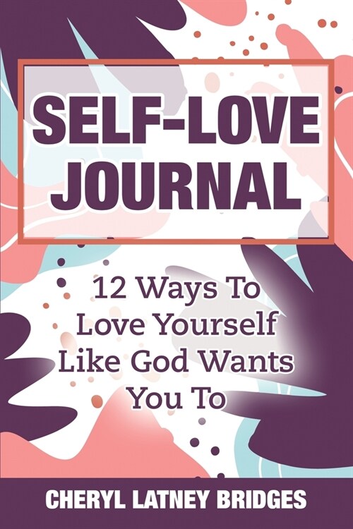 Self-Love Journal: 12 Ways To Love Yourself Like God Wants You To (Paperback)