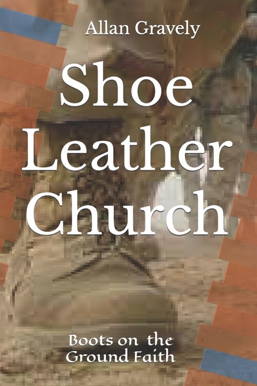 Shoe Leather Church: Boots on the Ground Faith (Paperback)