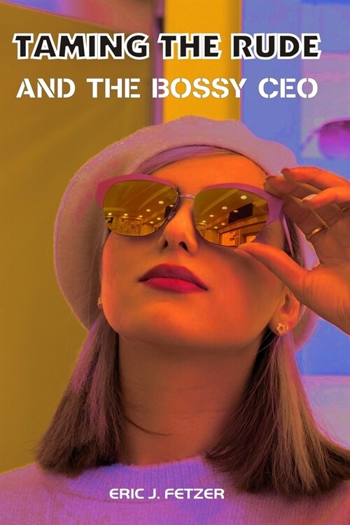 Taming The Rude And The Bossy CEO: Tamiing Him But Won His Heart Instead (Paperback)