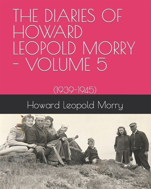 The Diaries of Howard Leopold Morry - Volume 5: (1939-1945) (Paperback)