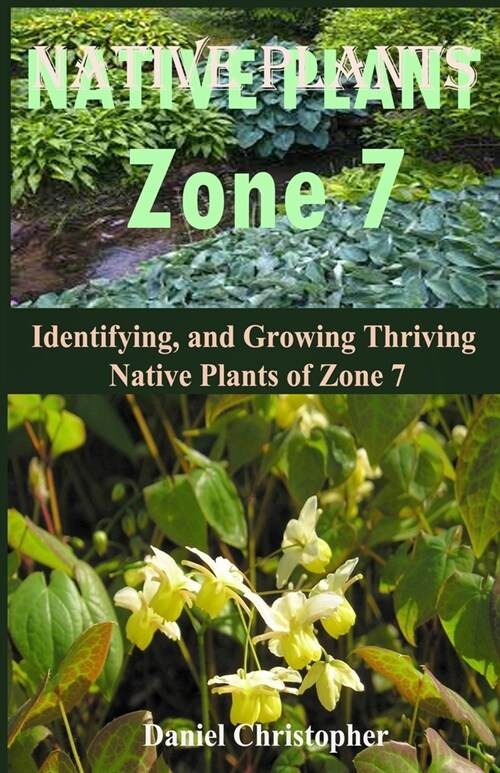 Native Plants Zone 7: Identifying, and Growing Thriving Native Plants of Zone 7 (Paperback)