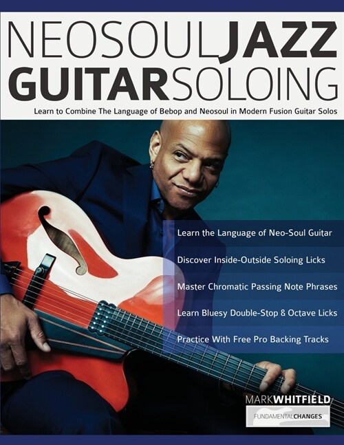 NeoSoul Jazz Guitar Soloing: Learn to Combine The Language of Bebop and NeoSoul in Modern Fusion Guitar Solos (Paperback)
