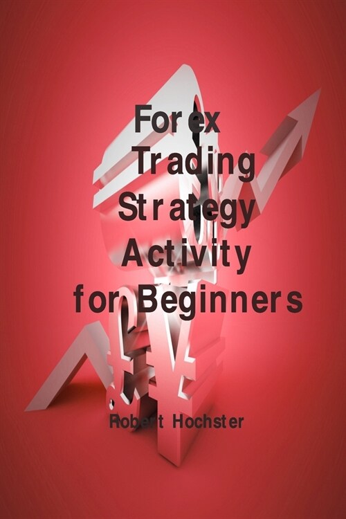 Forex Trading Strategy Activity for Beginners: Аll Аbоut Hоw Yоu Саn Trаde Раrt-Time With (Paperback)