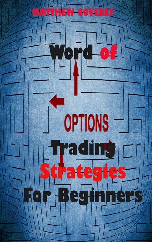 Word of Options Trading Strategies For Beginners: Learn Why Options Provide Massive Leverage and How They Save You Money (Hardcover)