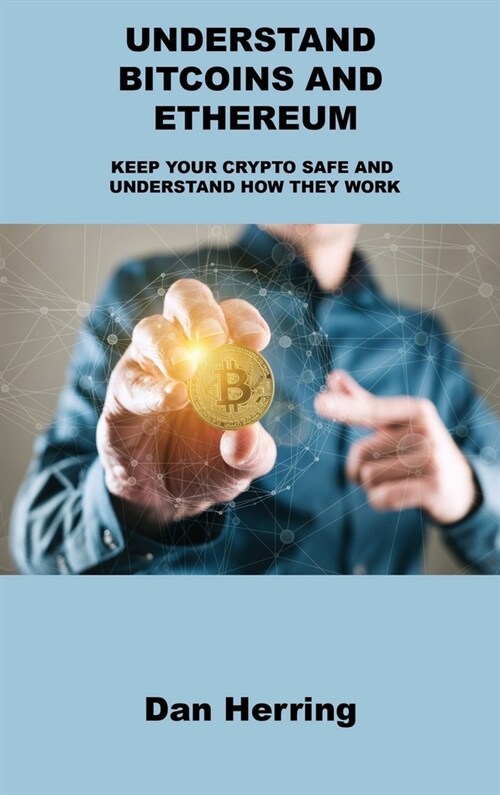 Understand Bitcoins and Ethereum: Keep Your Crypto Safe and Understand How They Work (Hardcover)