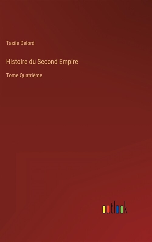 Histoire du Second Empire: Tome Quatri?e (Hardcover)