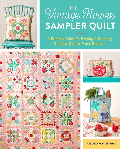 The Vintage Flower Sampler Quilt: A Step-By-Step Guide to Sewing a Stunning Quilt & Fresh Projects (Spiral)