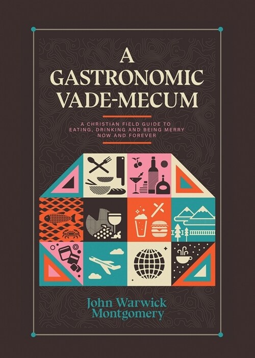 A Gastronomic Vade Mecum: A Christian Field Guide to Eating, Drinking, and Being Merry Now and Forever (Paperback)