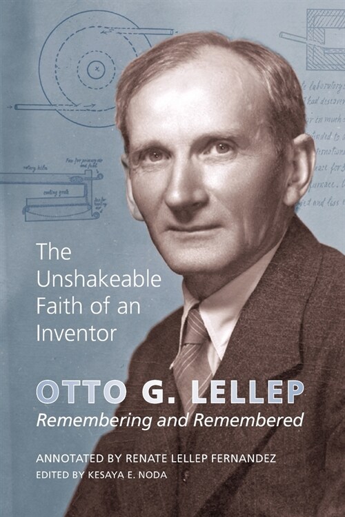 The Unshakeable Faith of an Inventor: Otto G. Lellep: Remembering and Remembered (Paperback)