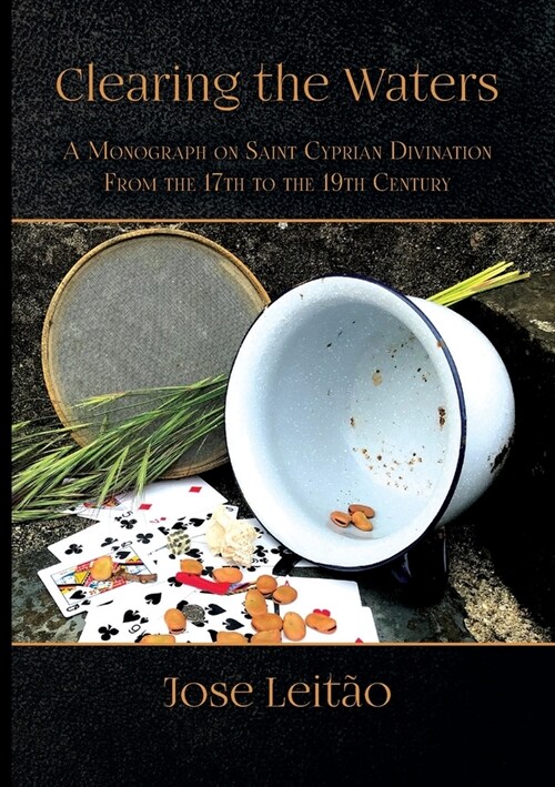 Clearing the Waters: A Monograph on Saint Cyprian Divination from the 17th to the 19th Century (Paperback)