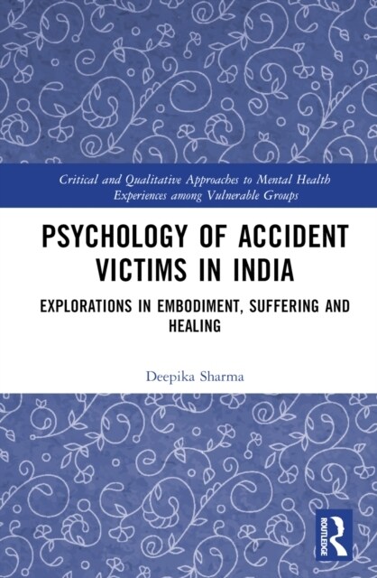 Psychology of Accident Victims in India : Explorations in Embodiment, Suffering and Healing (Hardcover)