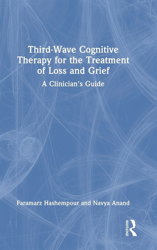 Third-Wave Cognitive Therapy for the Treatment of Loss and Grief : A Clinicians Guide (Hardcover)