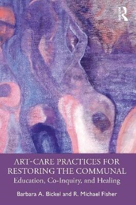Art-Care Practices for Restoring the Communal : Education, Co-Inquiry, and Healing (Paperback)