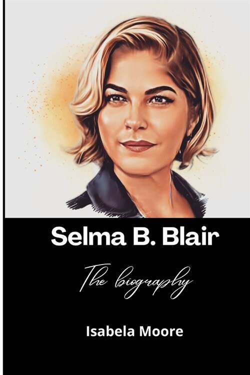 Selma B. Blair; The biography (Paperback)