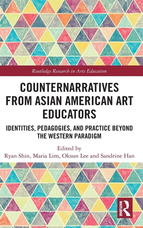 Counternarratives from Asian American Art Educators : Identities, Pedagogies, and Practice beyond the Western Paradigm (Hardcover)