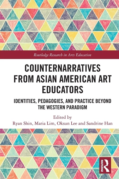 Counternarratives from Asian American Art Educators : Identities, Pedagogies, and Practice beyond the Western Paradigm (Paperback)