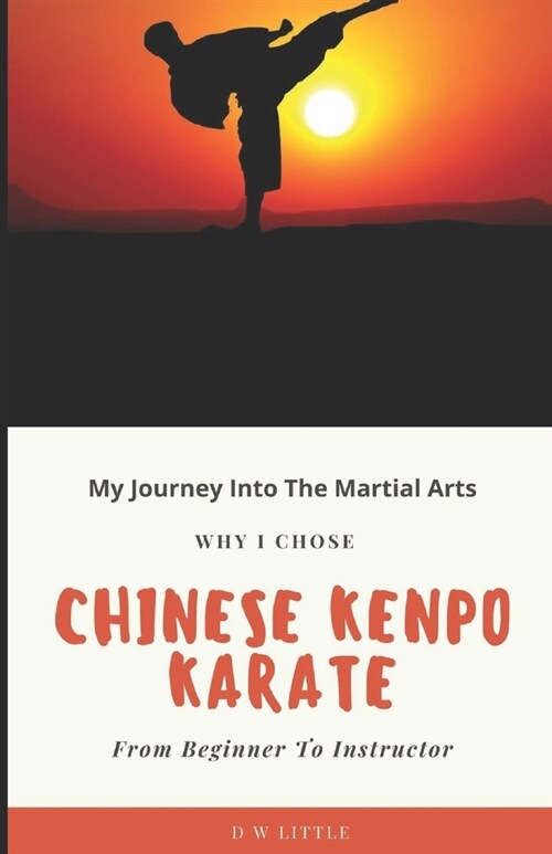 My Journey Into The Martial Arts: Why I Chose Chinese Kenpo Karate - From Beginner To Instructor (Paperback)