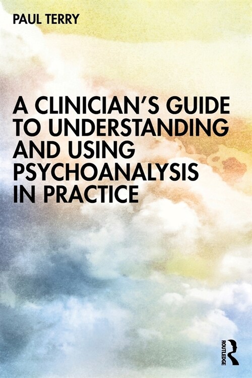 A Clinician’s Guide to Understanding and Using Psychoanalysis in Practice (Paperback)