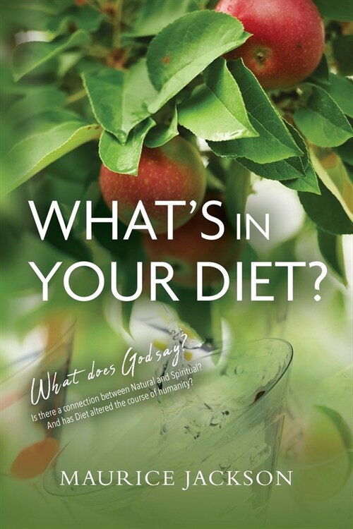 Whats In Your Diet?: What does God say? Is there a connection between Natural and Spiritual? And has Diet altered the course of humanity? (Paperback)