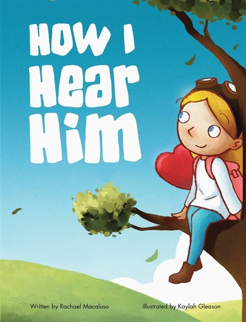 How I Hear Him: A devotional story teaching kids how to discover Gods voice, A Christian Childrens Book (Hardcover)