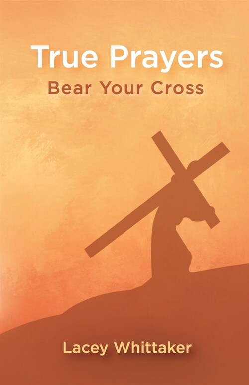 True Prayers: Bear Your Cross (Paperback)